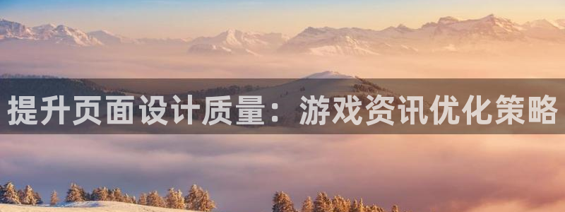 多彩娱乐平台官网入口：提升页面设计质量：游戏资讯优化策略